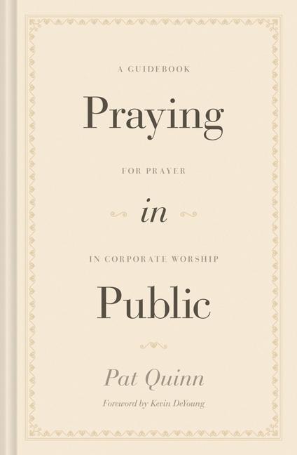 Cover: 9781433572890 | Praying in Public: A Guidebook for Prayer in Corporate Worship | Quinn