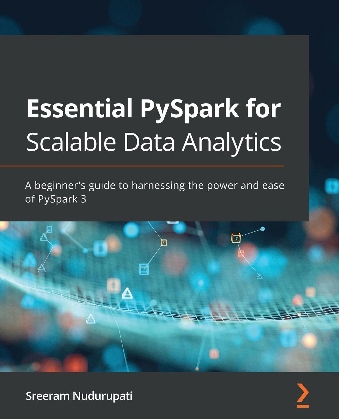 Cover: 9781800568877 | Essential PySpark for Scalable Data Analytics | Sreeram Nudurupati