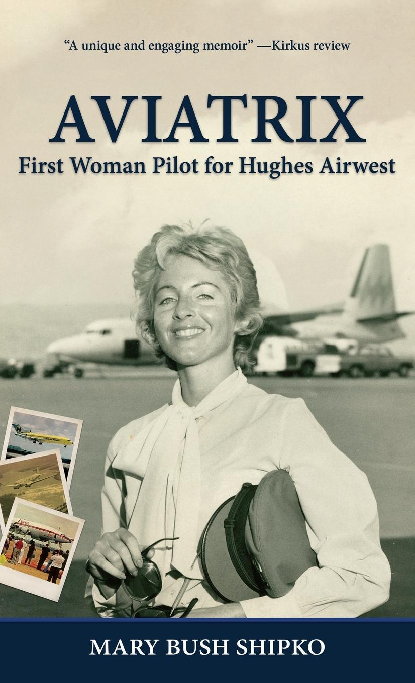 Cover: 9798985950908 | Aviatrix | First Woman Pilot for Hughes Airwest | Mary Bush Shipko