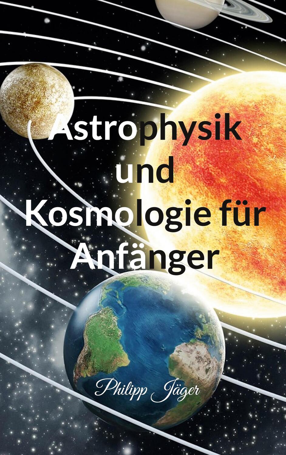 Cover: 9783756292592 | Astrophysik und Kosmologie für Anfänger | Philipp Jäger | Taschenbuch