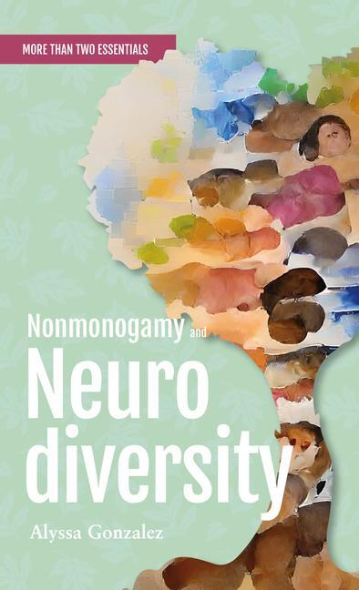 Cover: 9781990869136 | Nonmonogamy and Neurodiversity: A More Than Two Essentials Guide