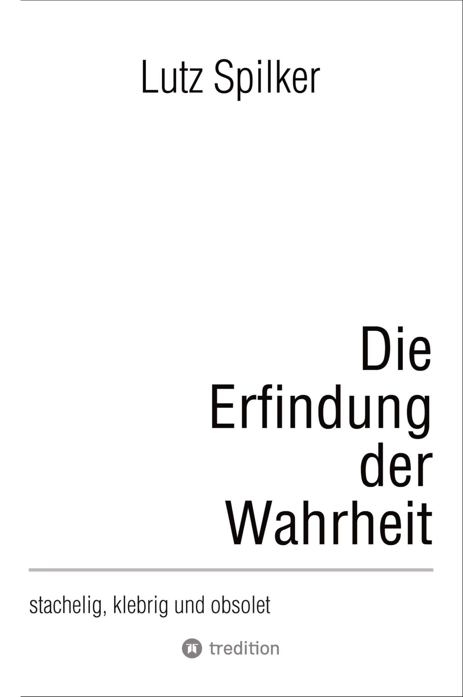 Cover: 9783384494849 | Die Erfindung der Wahrheit | stachelig, klebrig und obsolet | Spilker