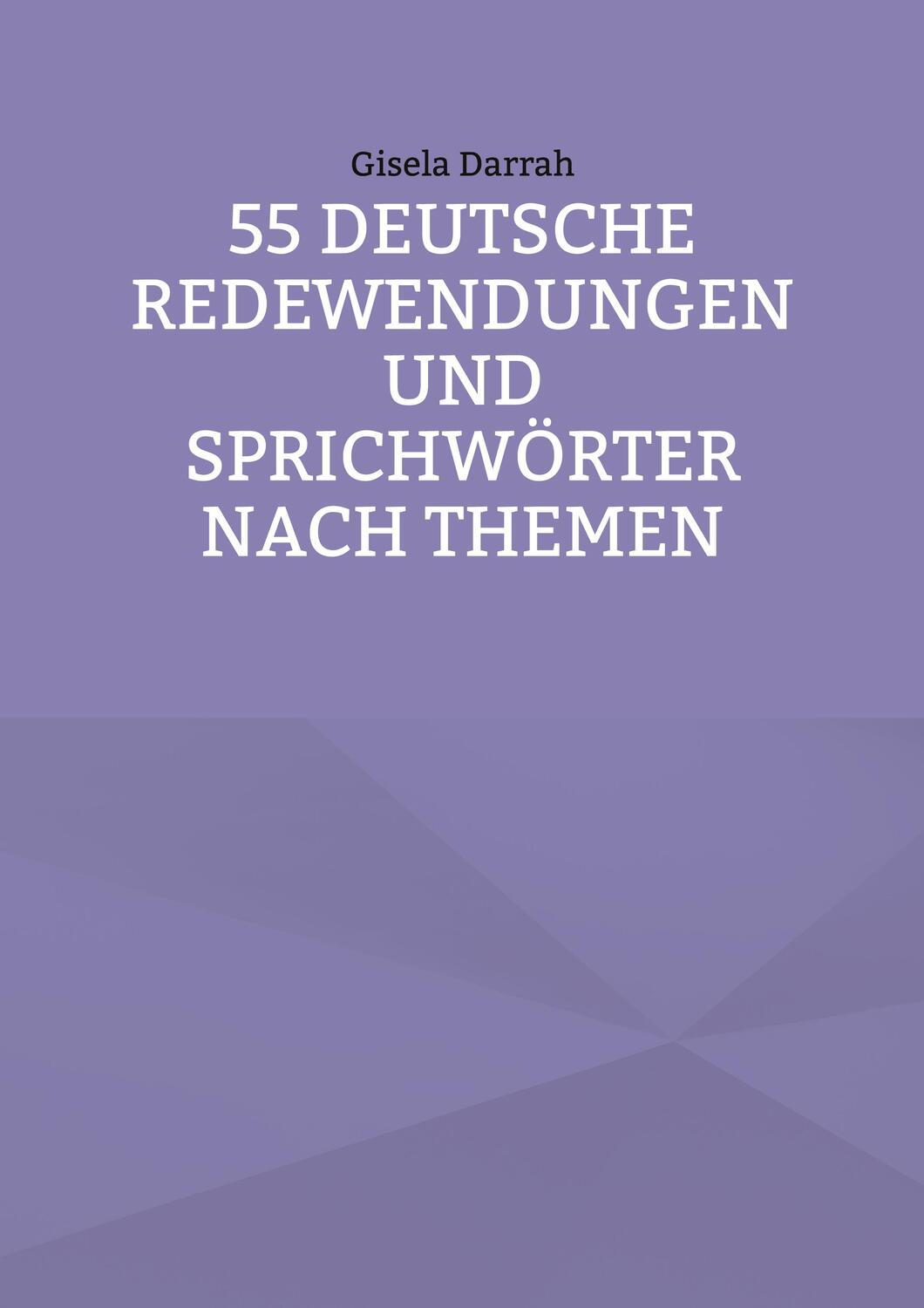 Cover: 9783756238392 | 55 deutsche Redewendungen und Sprichwörter nach Themen | Gisela Darrah