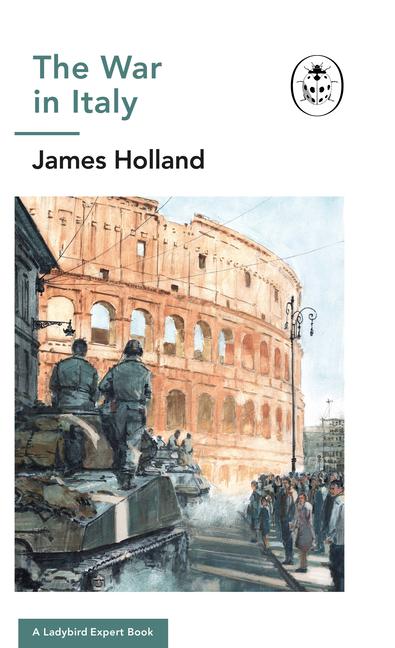 Cover: 9780718186548 | The War in Italy: A Ladybird Expert Book | (WW2 #8) | James Holland