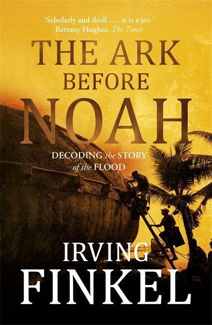 Cover: 9781444757088 | The Ark Before Noah: Decoding the Story of the Flood | Irving Finkel