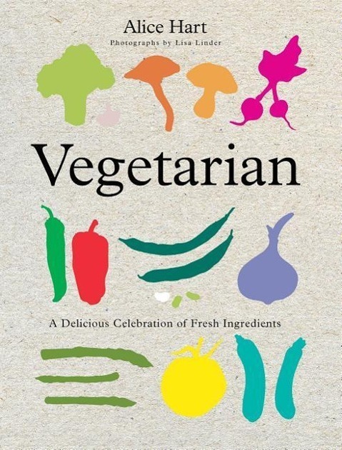 Cover: 9780762778973 | Vegetarian: A Delicious Celebration of Fresh Ingredients | Alice Hart