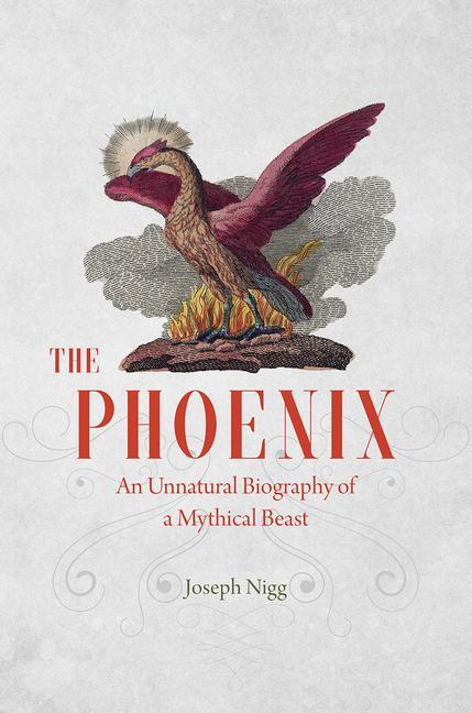 Cover: 9780226195490 | The Phoenix | An Unnatural Biography of a Mythical Beast | Joseph Nigg