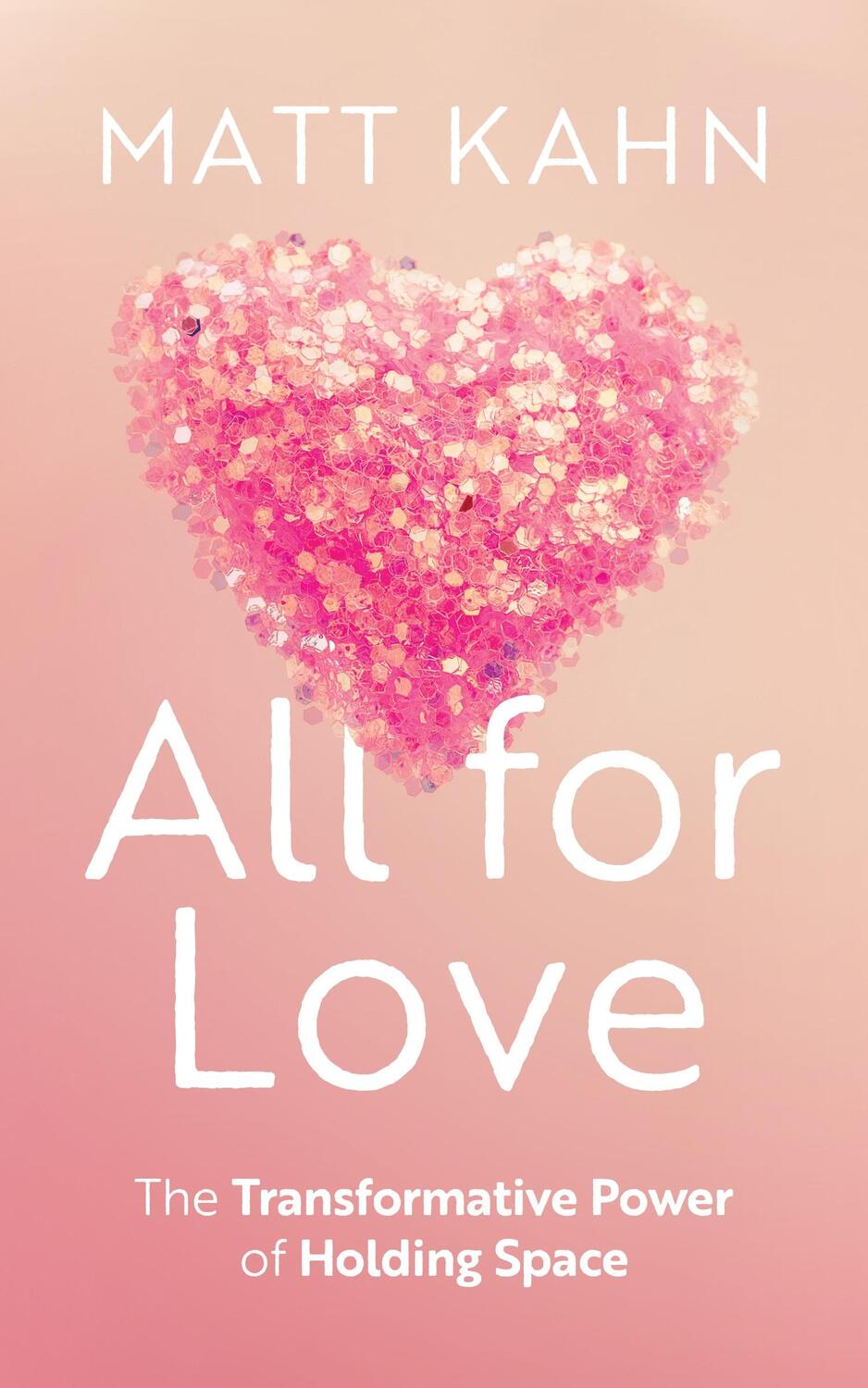 Cover: 9781683649144 | All for Love | The Transformative Power of Holding Space | Matt Kahn