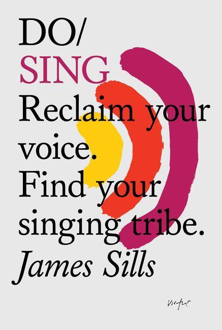 Cover: 9781907974700 | Do Sing: Reclaim Your Voice. Find Your Singing Tribe. | James Sills