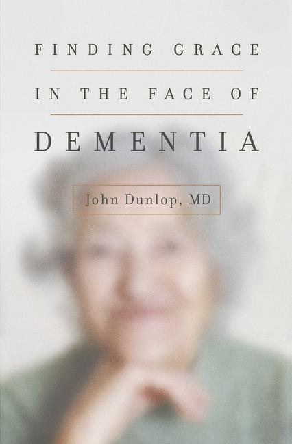 Cover: 9781433552090 | Finding Grace in the Face of Dementia | John, MD Dunlop | Taschenbuch