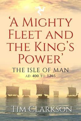 Cover: 9781910900802 | A Mighty Fleet and the King's Power | The Isle of Man, AD 400 to 1265