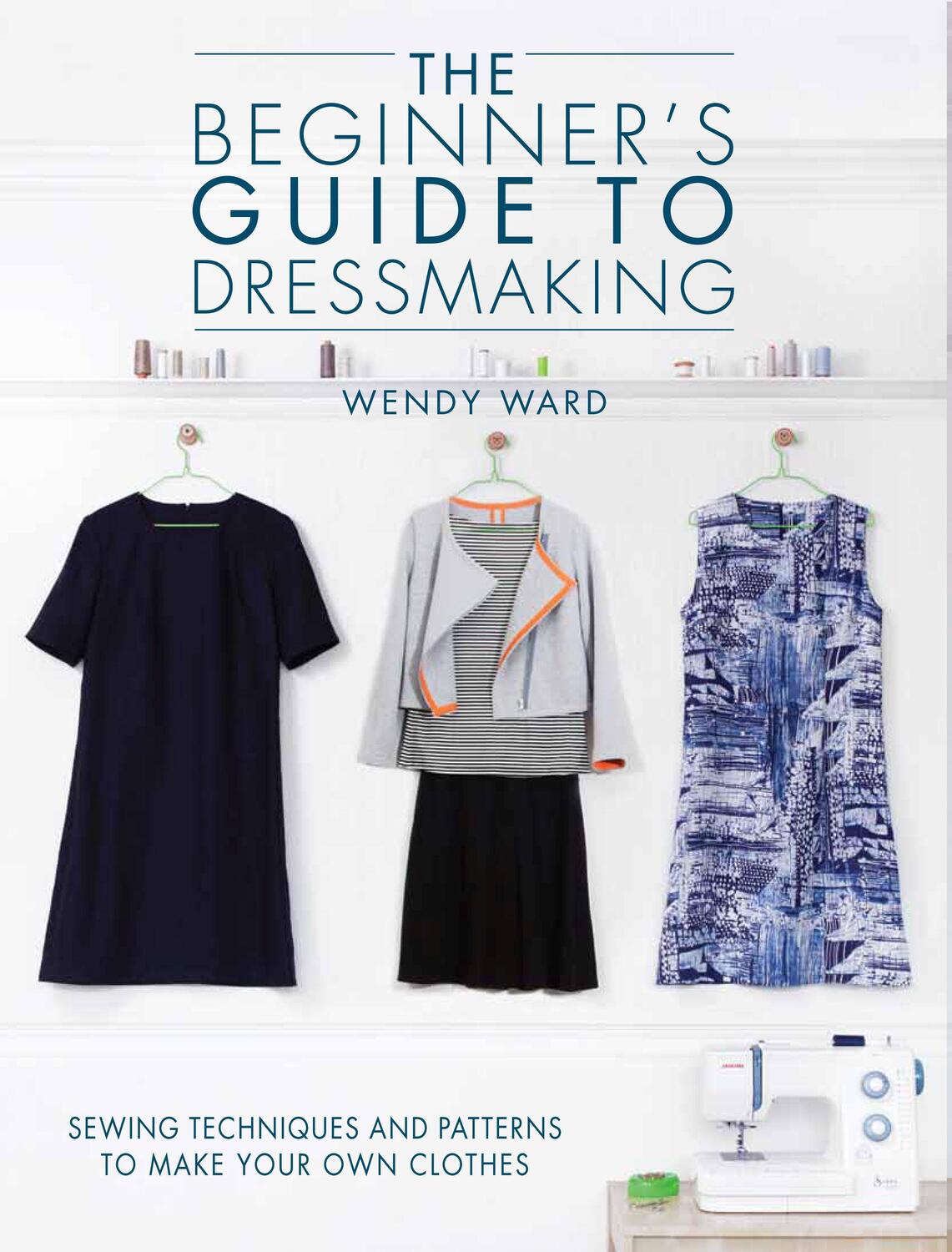 Cover: 9781446304945 | The Beginners Guide to Dressmaking: Sewing Techniques and Patterns...