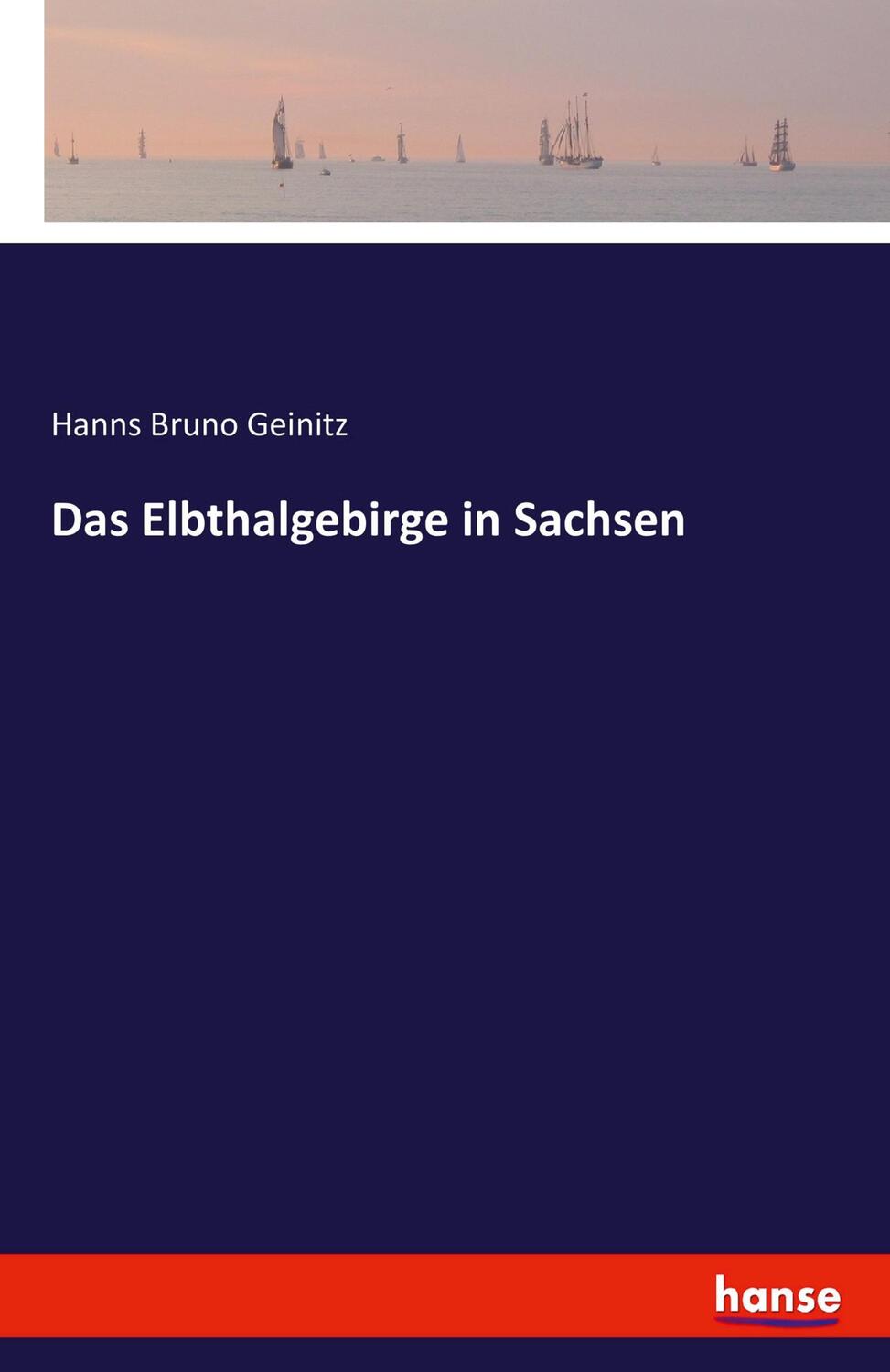 Cover: 9783742890078 | Das Elbthalgebirge in Sachsen | Hanns Bruno Geinitz | Taschenbuch
