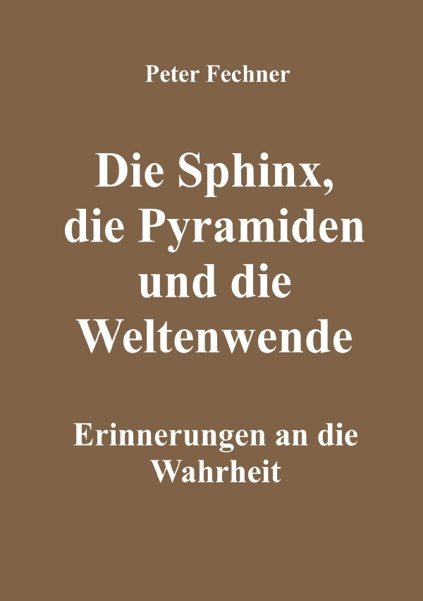 Cover: 9783754917183 | Die Sphinx, die Pyramiden und die Weltenwende | Peter Fechner | Buch