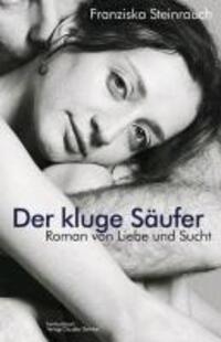 Cover: 9783887697754 | Der kluge Säufer | Roman von Sucht und Liebe | Franziska Steinrauch