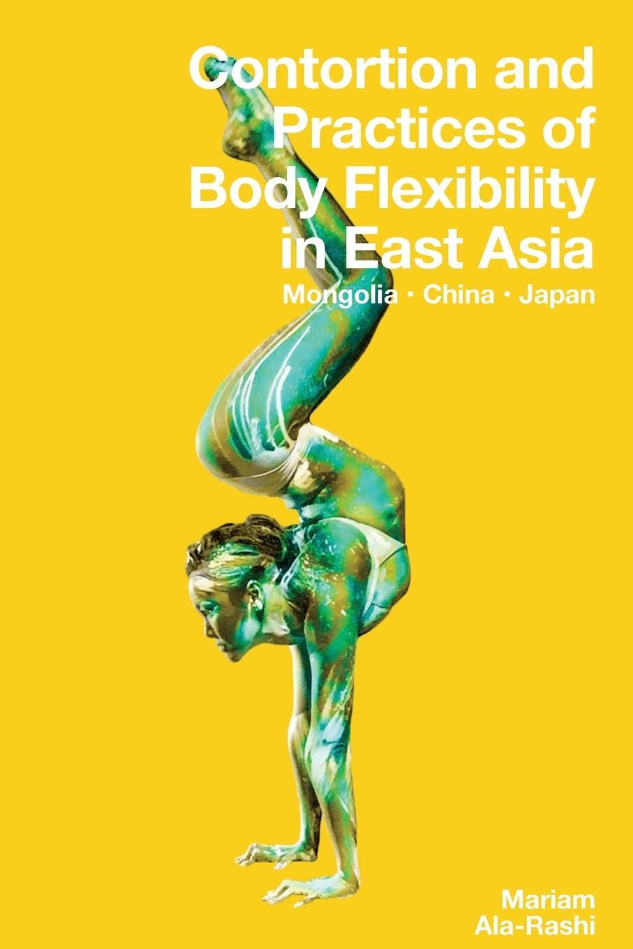 Cover: 9781958604045 | Contortion and Practices of Body Flexibility in East Asia | Ala-Rashi