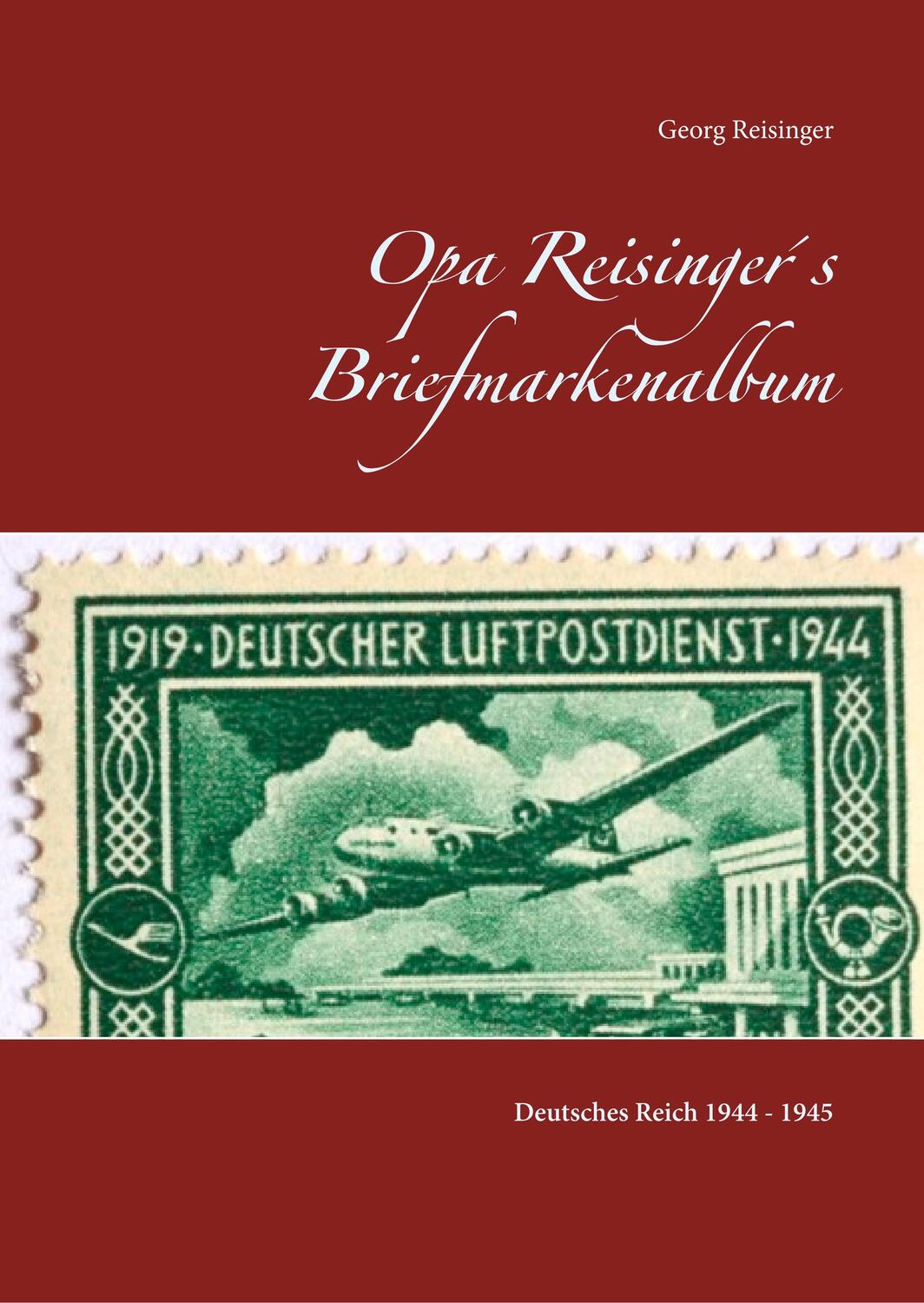 Cover: 9783751905985 | Opa Reisinger´s Briefmarkenalbum | Deutsches Reich 1944 - 45 | Buch