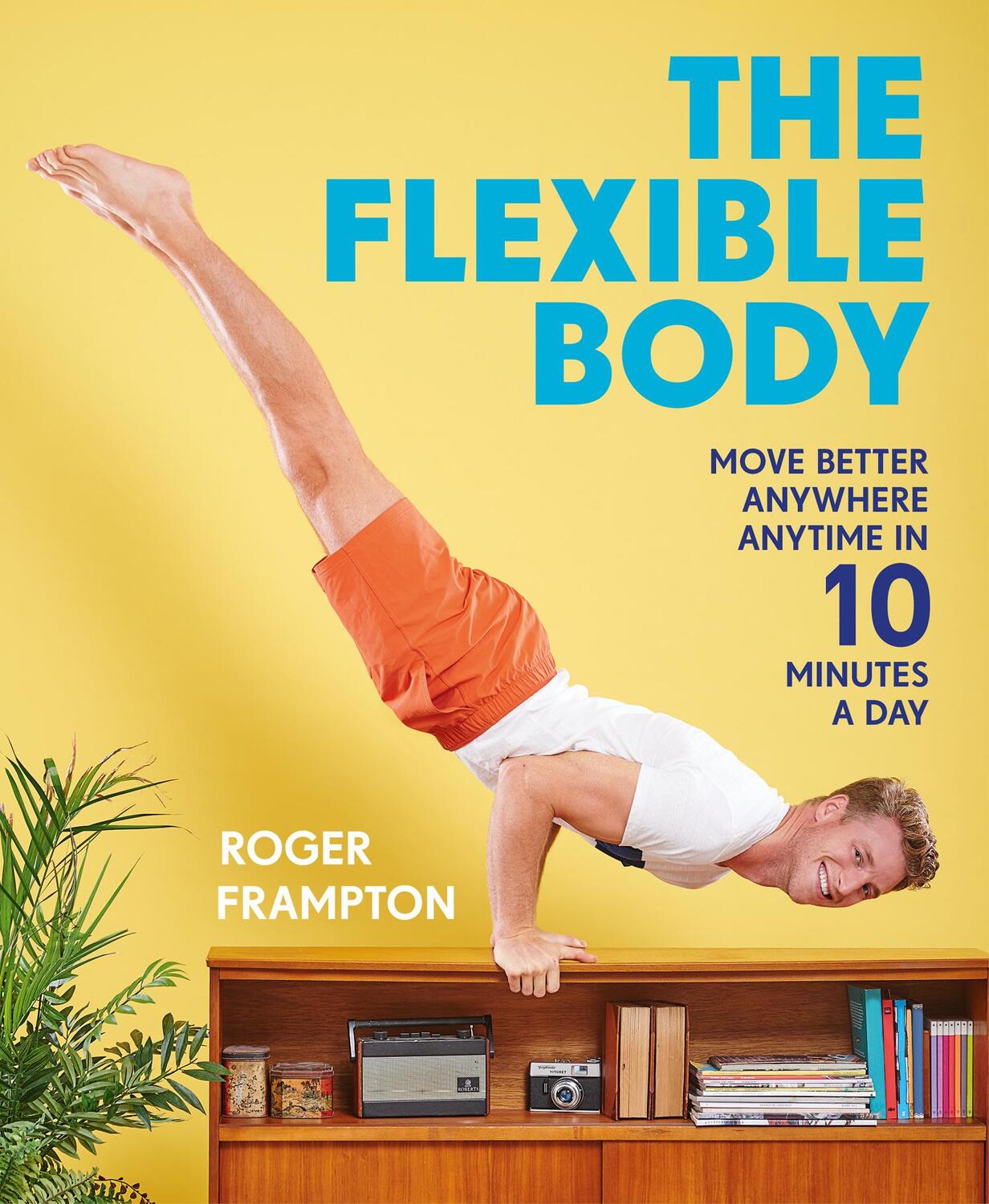 Cover: 9781911216940 | The Flexible Body | Move better anywhere, anytime in 10 minutes a day