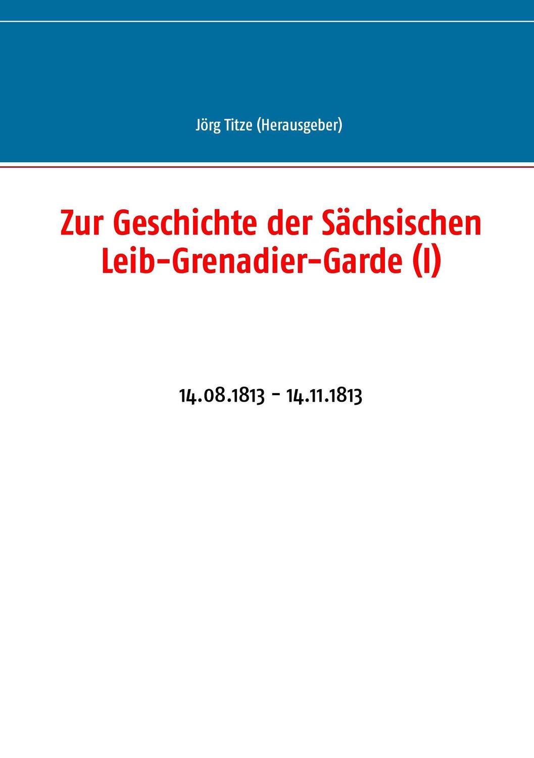 Cover: 9783744897556 | Zur Geschichte der Sächsischen Leib-Grenadier-Garde (I) | Jörg Titze