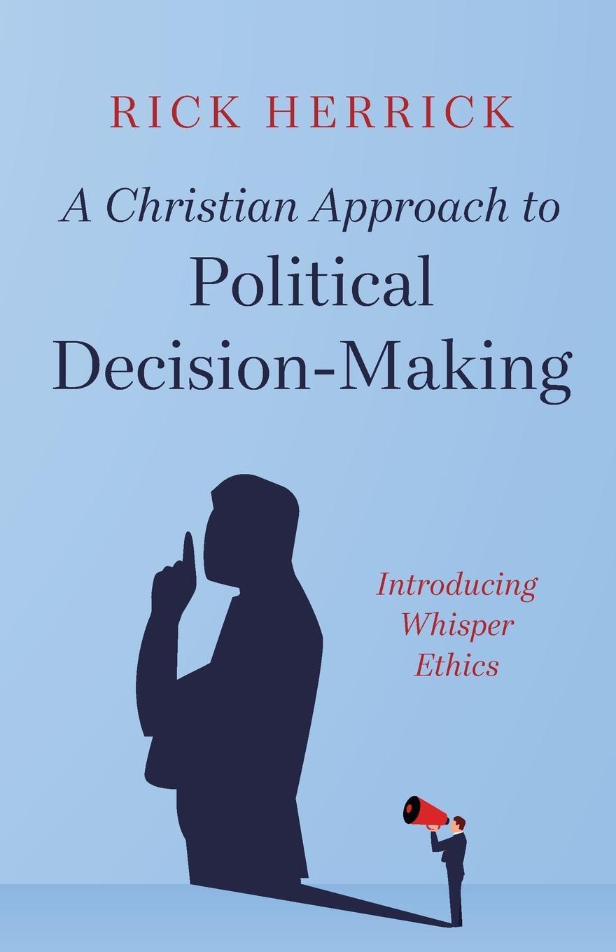 Cover: 9798385203536 | A Christian Approach to Political Decision-Making | Rick Herrick