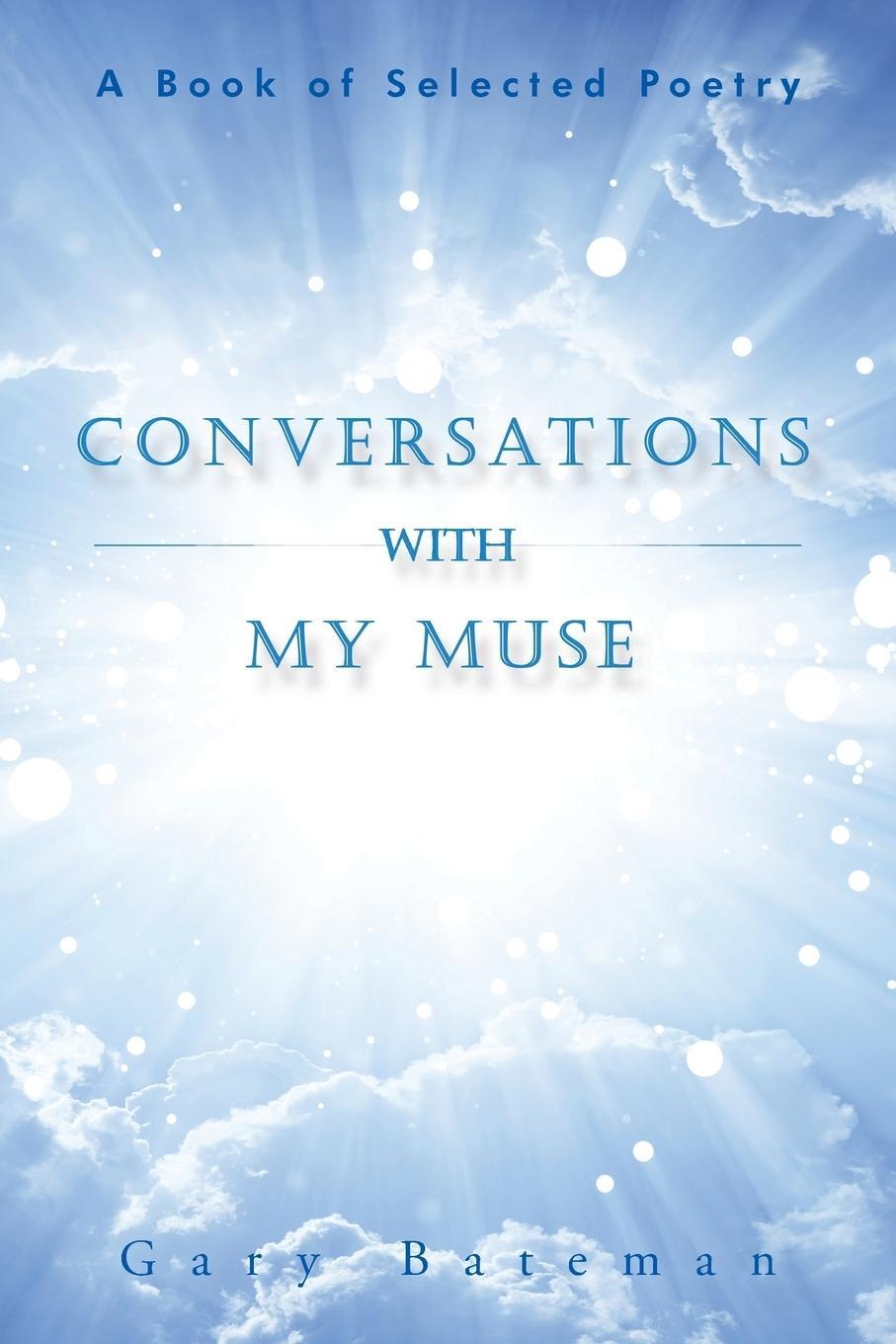 Cover: 9781504938815 | Conversations with My Muse | A Book of Selected Poetry | Gary Bateman
