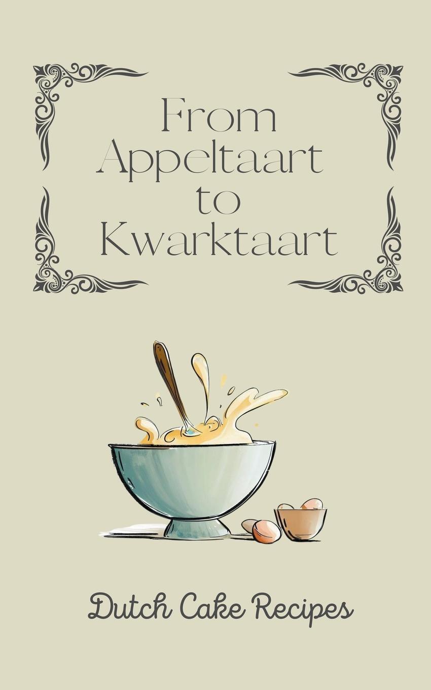 Cover: 9798223150633 | From Appeltaart to Kwarktaart | Dutch Cake Recipes | Coledown Kitchen