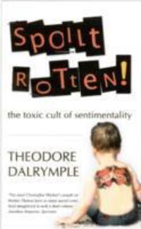 Cover: 9781906142254 | Spoilt Rotten | The Toxic Cult of Sentimentality | Theodore Dalrymple