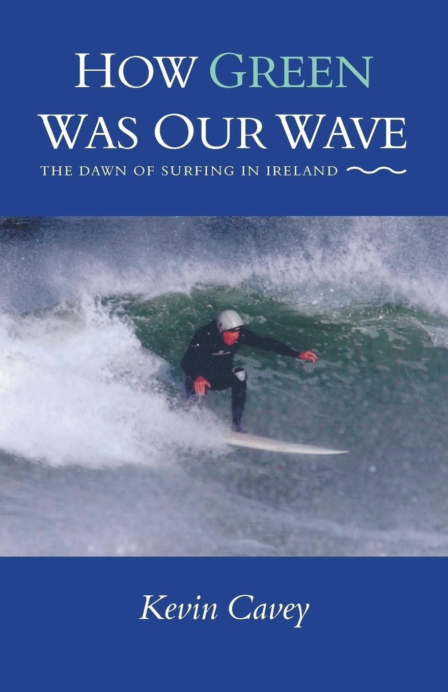 Cover: 9781490784755 | How Green Was Our Wave | The Dawn of Surfing in Ireland | Kevin Cavey