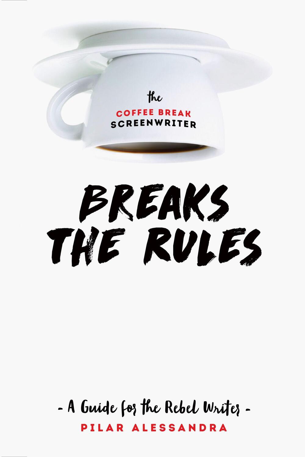 Cover: 9781615932825 | The Coffee Break Screenwriter...Breaks the Rules | Pilar Alessandra