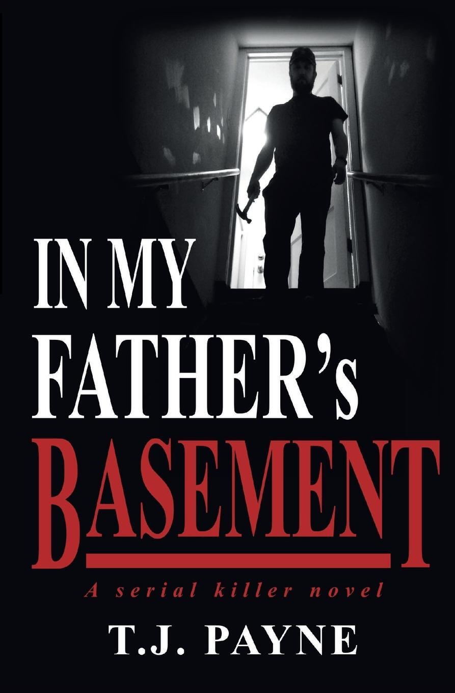 Cover: 9781954503038 | In My Father's Basement | a serial killer novel | Tj Payne | Buch