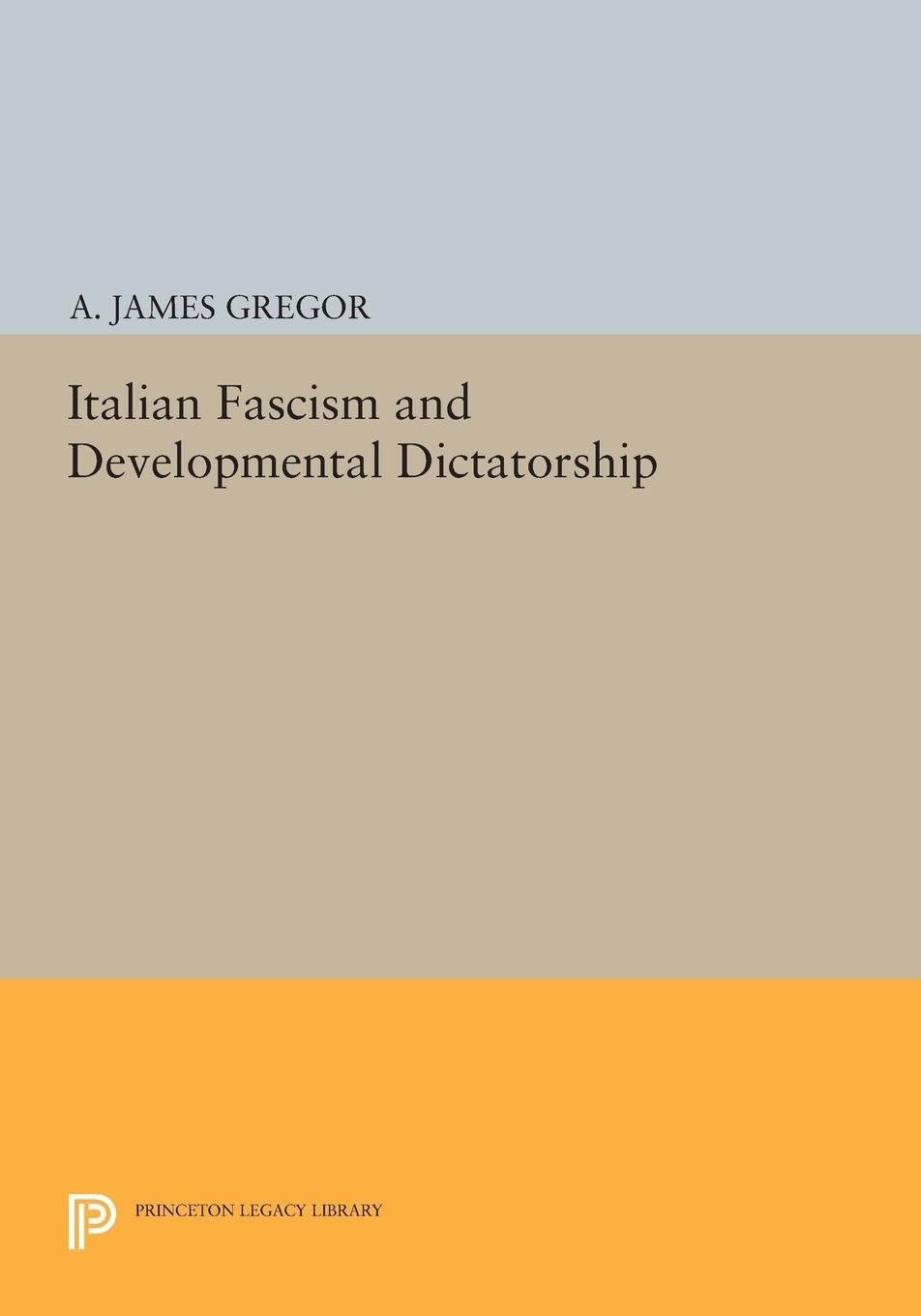 Cover: 9780691616414 | Italian Fascism and Developmental Dictatorship | A. James Gregor