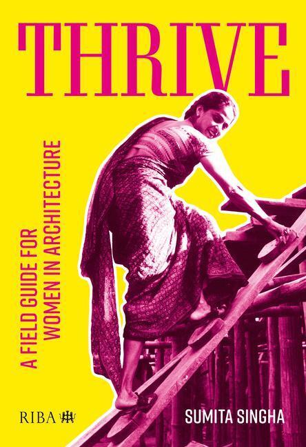 Cover: 9781914124716 | Thrive | A field guide for women in architecture | Sumita Singha
