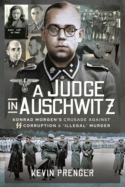 Cover: 9781399018760 | A Judge in Auschwitz: Konrad Morgen's Crusade Against SS Corruption...