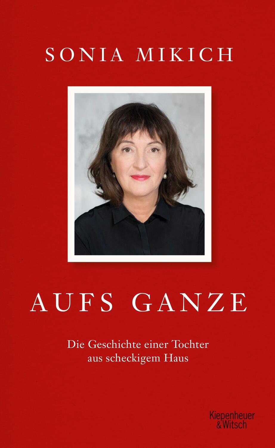 Cover: 9783462002430 | Aufs Ganze | Die Geschichte einer Tochter aus scheckigem Haus | Mikich