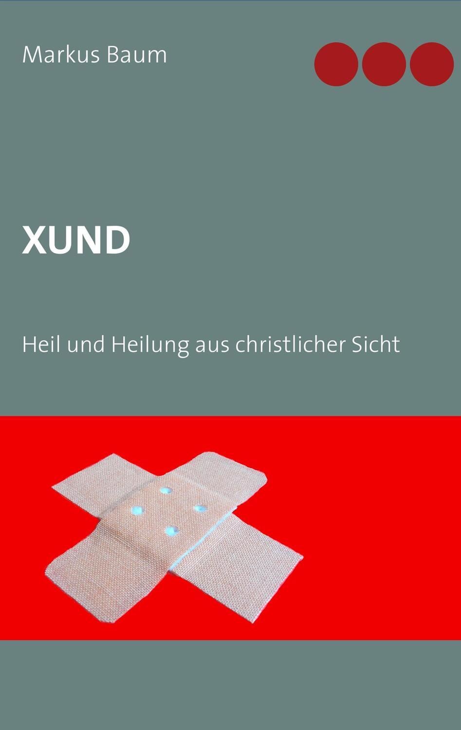 Cover: 9783740735562 | Xund | Heil und Heilung aus christlicher Sicht | Markus Baum | Buch