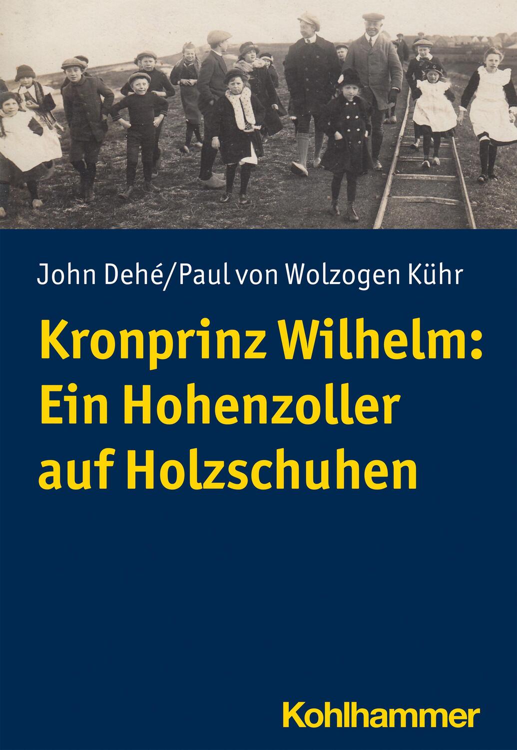 Cover: 9783170410220 | Kronprinz Wilhelm: Ein Hohenzoller auf Holzschuhen | John Dehé (u. a.)