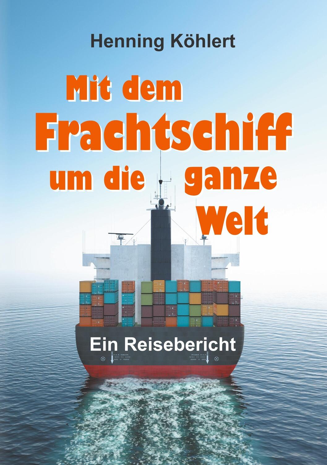 Cover: 9783749703302 | Mit dem Frachtschiff um die ganze Welt | Reisebericht | Köhlert | Buch