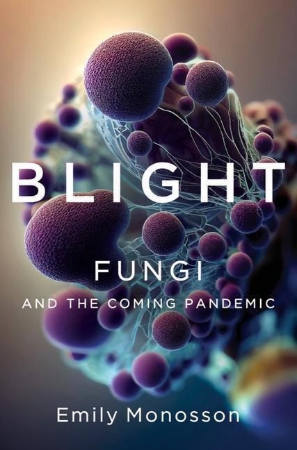 Cover: 9781324007012 | Blight: Fungi and the Coming Pandemic | Emily Monosson | Buch | 2023