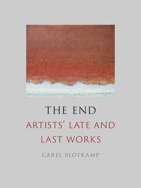 Cover: 9781789141313 | The End | Artists' Late and Last Works | Carel Blotkamp | Buch | 2019