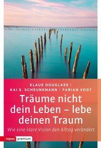Träume nicht dein Leben - lebe deinen Traum - Douglass, Klaus/Scheunemann, Kai S/Vogt, Fabian