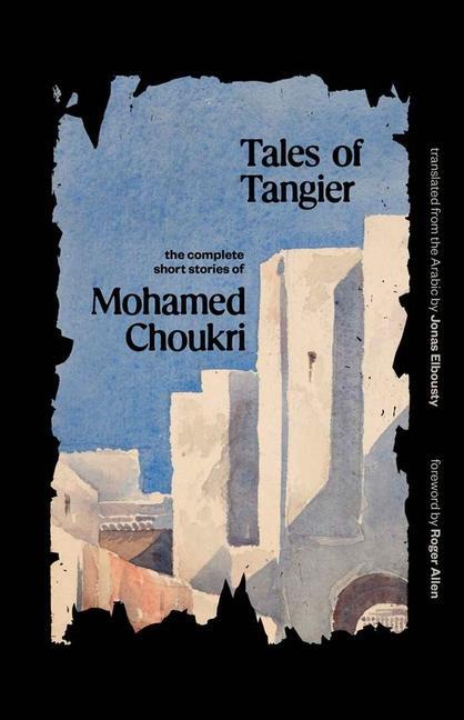 Cover: 9780300251357 | Tales of Tangier | The Complete Short Stories of Mohamed Choukri
