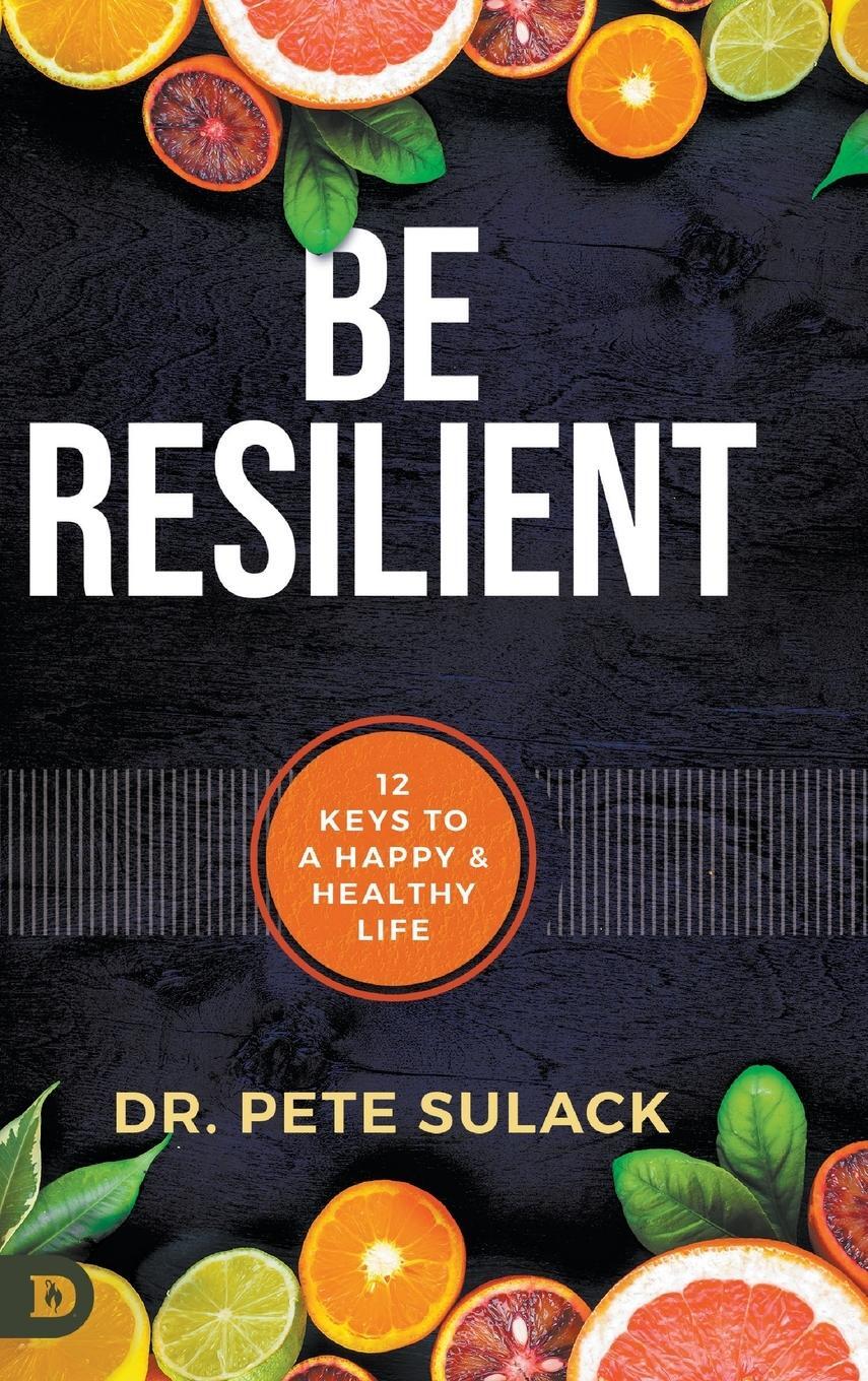 Cover: 9780768464580 | Be Resilient | 12 Keys to a Happy and Healthy Life | Pete Sulack
