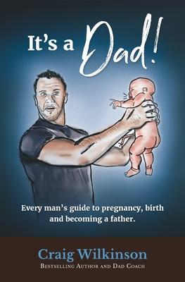 Cover: 9780620710688 | It's A Dad!: Every man's guide to pregnancy, childbirth and...