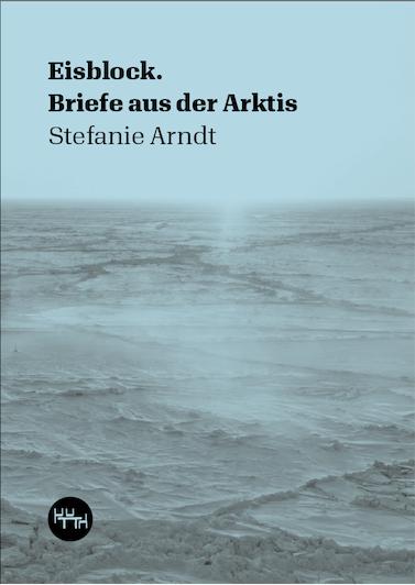 Cover: 9783945849231 | Eisblock | Briefe aus der Arktis | Stefanie Arndt | Taschenbuch | 2023