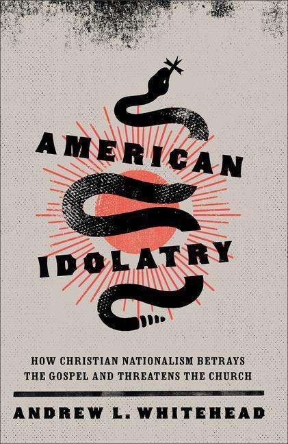 Cover: 9781587435768 | American Idolatry - How Christian Nationalism Betrays the Gospel...