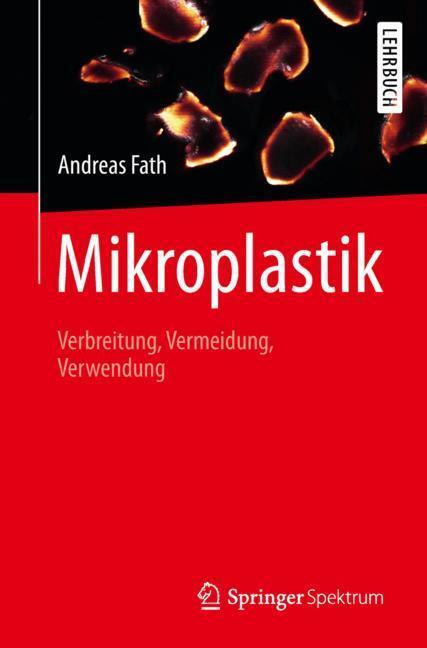 Cover: 9783662578513 | Mikroplastik | Verbreitung, Vermeidung, Verwendung. Lehrbuch | Fath