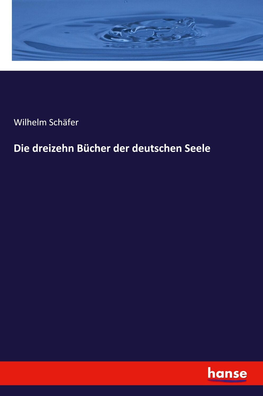 Cover: 9783337361013 | Die dreizehn Bücher der deutschen Seele | Wilhelm Schäfer | Buch