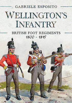 Cover: 9781526786678 | Wellington's Infantry | British Foot Regiments 1800-1815 | Esposito