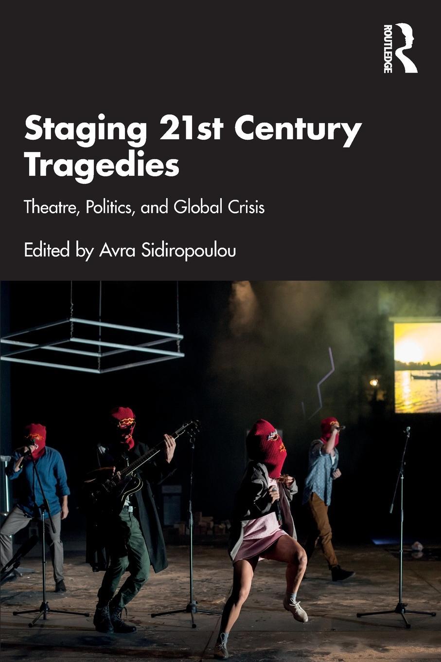 Cover: 9780367495312 | Staging 21st Century Tragedies | Theatre, Politics, and Global Crisis