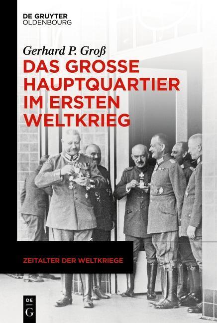 Cover: 9783110780000 | Das Große Hauptquartier im Ersten Weltkrieg | Gerhard P. Groß | Buch